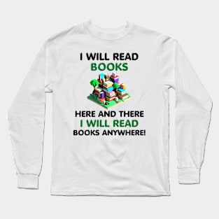 I Will Read Books Here and There I Will Read Books Anywhere! Long Sleeve T-Shirt